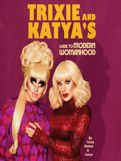 Title details for Trixie and Katya's Guide to Modern Womanhood by Trixie Mattel - Wait list